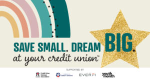 Save Small. Dream Big at your credit union